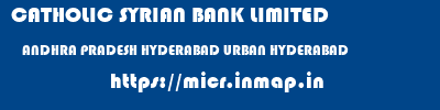 CATHOLIC SYRIAN BANK LIMITED  ANDHRA PRADESH HYDERABAD URBAN HYDERABAD   micr code